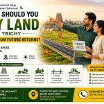 Where Should You Buy Land in Trichy for Maximum Future Returns?